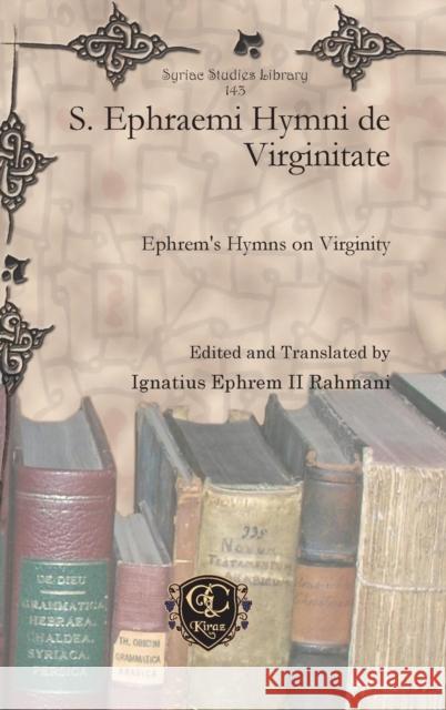 S. Ephraemi Hymni de Virginitate: Ephrem’s Hymns on Virginity Ignatius Ephrem II Rahmani 9781617193101 Gorgias Press