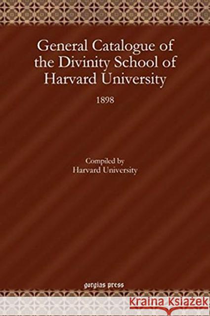 General Catalogue of the Divinity School of Harvard University: 1898 Harvard University 9781617193484 Gorgias Press