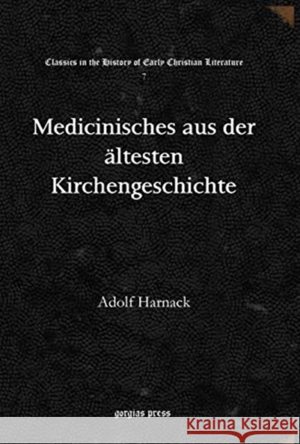 Medicinisches aus der  ältesten Kirchengeschichte Adolf Harnack 9781617193613 Gorgias Press