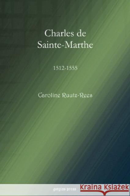 Charles de Sainte-Marthe: 1512-1555 Caroline Ruutz-Rees 9781617194139 Gorgias Press