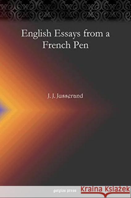 English Essays from a French Pen J. Jusserand 9781617194269 Gorgias Press
