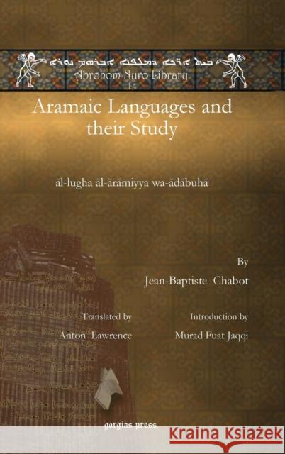Aramaic Languages and their Study: āl-lugha āl-ārāmiyya wa-ādābuhā Anton Shukri Lawrence, Jean-Baptiste Chabot, Murad Jaqqi 9781617194597