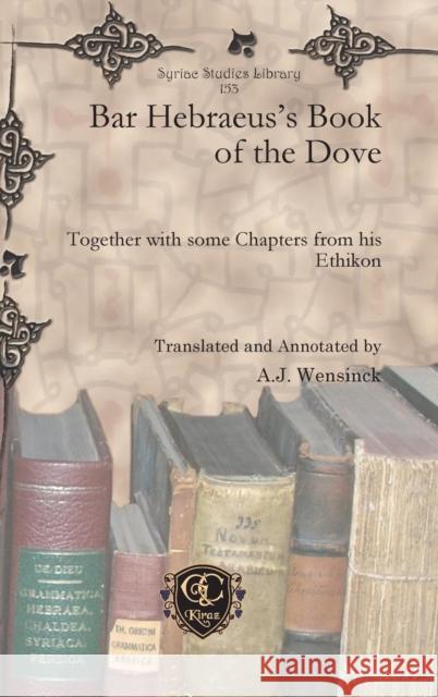 Bar Hebraeus's Book of the Dove: Together with some Chapters from his Ethikon A. J. Wensinck 9781617195013