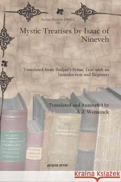 Mystic Treatises by Isaac of Nineveh: Translated from Bedjan’s Syriac Text with an Introduction and Registers A. J. Wensinck 9781617195020