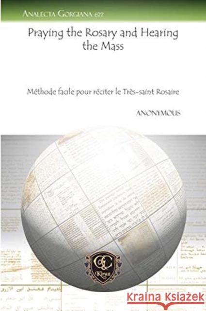 Praying the Rosary and Hearing the Mass: Méthode facile pour réciter le Très-saint Rosaire Anonymous 9781617196287 Gorgias Press