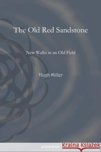 The Old Red Sandstone: New Walks in an Old Field Hugh Miller 9781617196515 Gorgias Press