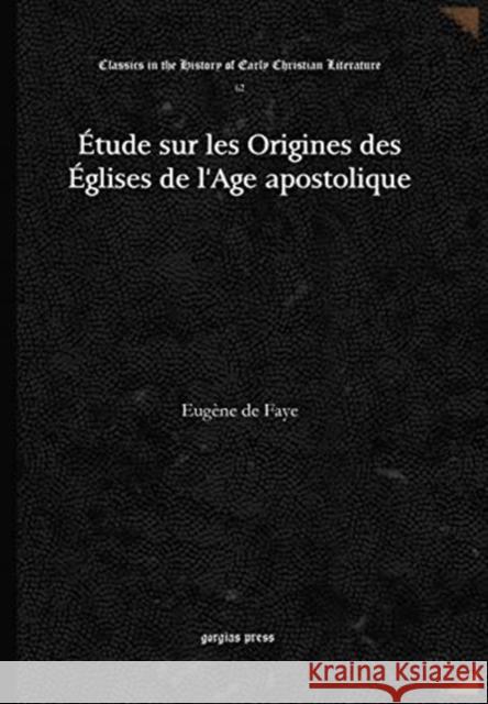 Étude sur les Origines des Églises de l'Age apostolique Eugène de Faye 9781617196645