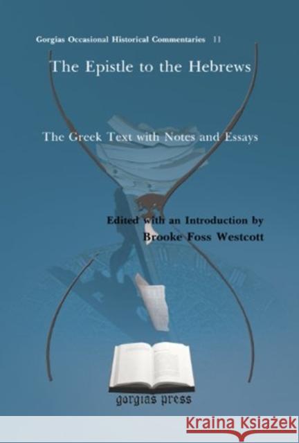 The Epistle to the Hebrews: The Greek Text with Notes and Essays Brooke Westcott 9781617196805 Gorgias Press