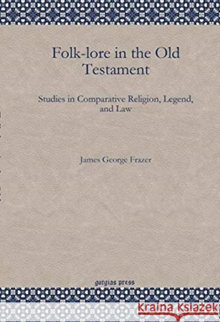 Folk-lore in the Old Testament: Studies in Comparative Religion, Legend, and Law James George Frazer 9781617198182