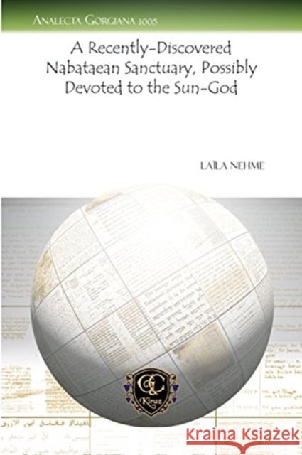 A Recently-Discovered Nabataean Sanctuary, Possibly Devoted to the Sun-God Laïla Nehme 9781617198304