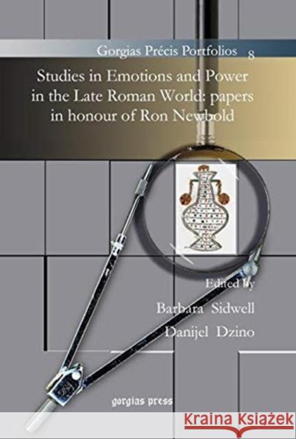 Studies in Emotions and Power in the Late Roman World: Papers in honour of Ron Newbold Danijel Dzino, Barbara Sidwell 9781617199141 Gorgias Press