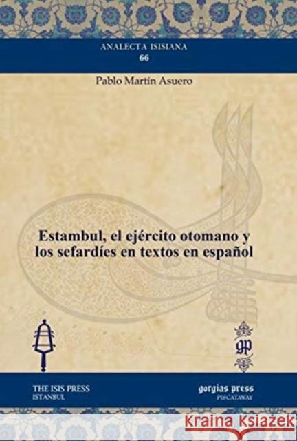 Estambul, el ejército otomano y los sefardíes en textos en español Pablo Martín Asuero 9781617199318