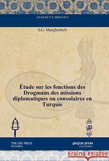 Étude sur les fonctions des Drogmans des missions diplomatiques ou consulaires en Turquie S.G. Marghetitch 9781617199349 Gorgias Press