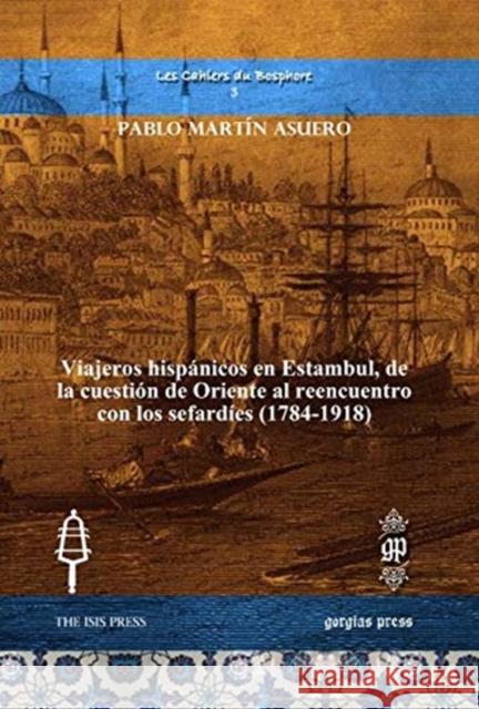 Viajeros hispánicos en Estambul, de la cuestión de Oriente al reencuentro con los sefardíes (1784-1918) Pablo Martín Asuero 9781617199356