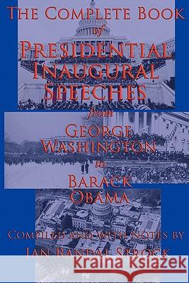 The Complete Book of Presidential Inaugural Speeches: From George Washington to Barack Obama Washington, George 9781617200571