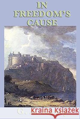 In Freedom's Cause G. A. Henty 9781617201097 Smk Books