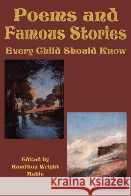Poems and Famous Stories Every Child Should Know Hamilton Wright Mabie 9781617201172 Flying Chipmunk Publishing