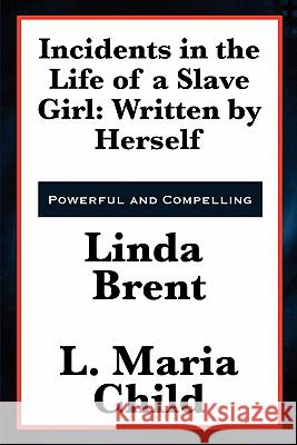 Incidents in the Life of a Slave Girl: Written by Herself Linda Brent, L Maria Child 9781617202261 Wilder Publications