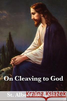 On Cleaving to God St Albert the Great                      Albertus Magnus 9781617203350 Wilder Publications