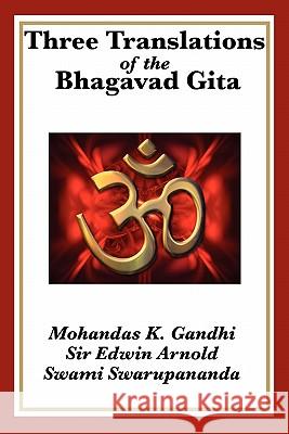 Three Translations of the Bhagavad Gita Mohandas K. Gandhi Edwin Arnold Swami Swarupananda 9781617203398 Wilder Publications
