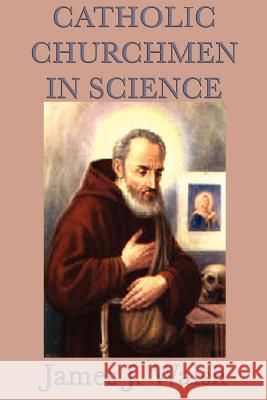 Catholic Churchmen in Science James J. Walsh 9781617204104 Smk Books