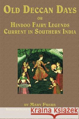 Old Deccan Days, Or, Hindoo Fairy Tales Current in Southern India Catherine Frances Frere, Mary Frere 9781617204357