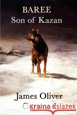 Baree, Son of Kazan James Oliver Curwood   9781617204692 Wilder Publications, Limited