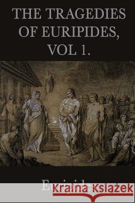 The Tragedies of Euripides, Vol 1. Euripides Euripides   9781617204784 Wilder Publications, Limited