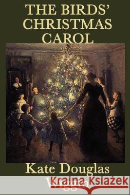 The Birds' Christmas Carol Kate Douglas Wiggin   9781617205125 Wilder Publications, Limited