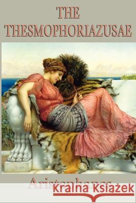 The Thesmophoriazusae -Or- Women's Festival Aristophanes Aristophanes   9781617205750 Wilder Publications, Limited