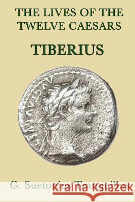 The Lives of the Twelve Caesars -Tiberius- G. Suetonius Tranquillus   9781617205781 Wilder Publications, Limited