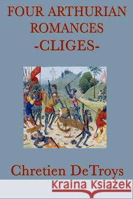 Four Arthurian Romances -Cliges- Chretien Detroys 9781617205842 Smk Books