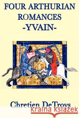 Four Arthurian Romances -Yvain- Chretien Detroys 9781617205873 Smk Books