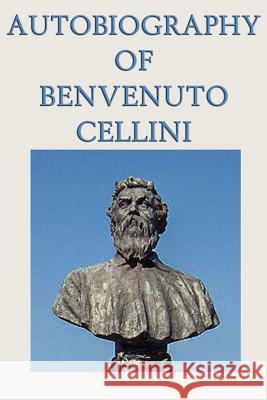 Autobiography of Benvenuto Cellini Benvenuto Cellini   9781617205996 Wilder Publications, Limited