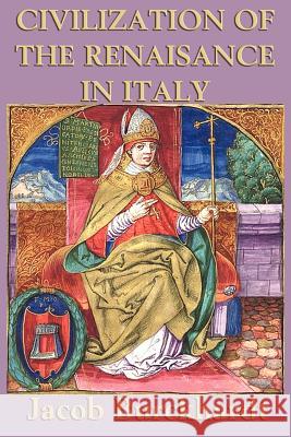 Civilization of the Renaissance in Italy Jacob Burkhardt   9781617206047 Wilder Publications, Limited