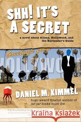 Shh! It's a Secret: A Novel about Aliens, Hollywood, and the Bartender's Guide Kimmel, Daniel M. 9781617207334 Fantastic Books
