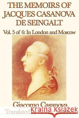 The Memoirs of Jacques Casanova de Seingalt Vol. 5 in London and Moscow Giacomo Casanova Arthur Machen 9781617207570 Smk Books