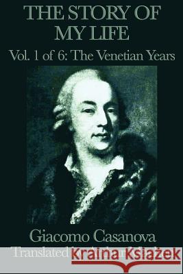 The Story of my Life Vol. 1 The Venetian Years Casanova, Giacomo 9781617207594 Smk Books