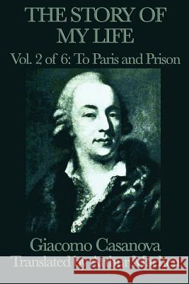 The Story of My Life Vol. 2 to Paris and Prison Giacomo Casanova Arthur Machen 9781617207600 Smk Books