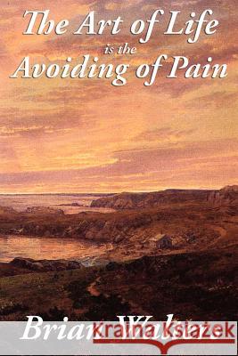 The Art of Life Is the Avoiding of Pain Brian Walters 9781617208478 Wilder Publications