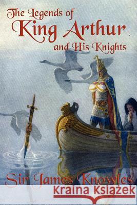 The Legends of King Arthur and His Knights  9781617209031 Wilder Publications, Limited