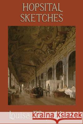 Hospital Sketches Louisa May Alcott   9781617209628 Wilder Publications, Limited