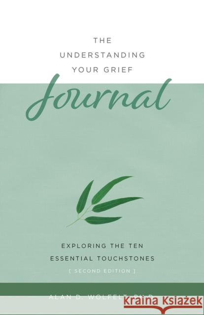 The Understanding Your Grief Journal: Exploring the Ten Essential Touchstones Alan D. Wolfelt 9781617223099 Companion Press (CO)
