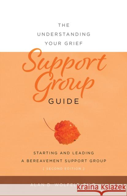 The Understanding Your Grief Support Group Guide Alan D. Wolfelt 9781617223112 Companion Press (CO)