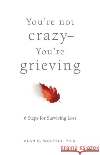 You're Not Crazy--You're Grieving:: 6 Steps for Surviving Loss Wolfelt, Alan 9781617223228 Companion Press,US