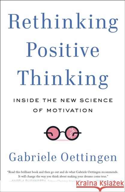 Rethinking Positive Thinking: Inside the New Science of Motivation Gabriele Oettingen 9781617230233 Penguin Putnam Inc