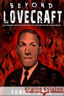 Beyond Lovecraft: An Anthology of fiction inspired by H.P.Lovecraft and the Cthulhu Mythos Frank Forte Michael D Elizabeth J. Musgrave 9781617242144 Asylum Press