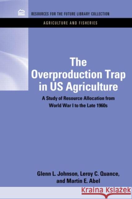 The Overproduction Trap in U.S. Agriculture: A Study of Resource Allocation from World War I to the Late 1960's Johnson, Glenn 9781617260148 Rff Press