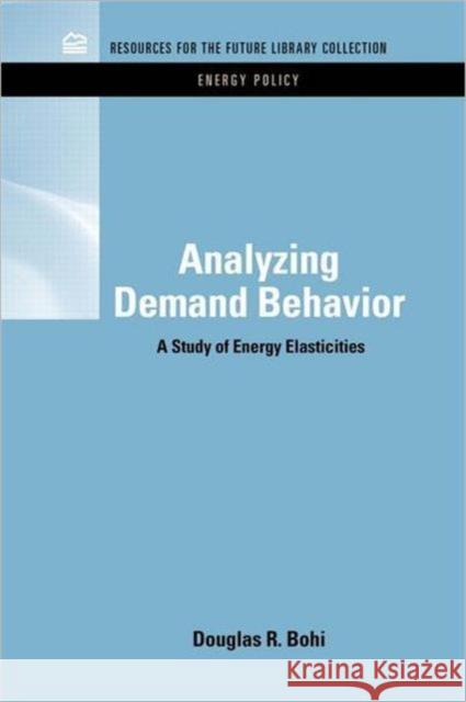 Analyzing Demand Behavior: A Study of Energy Elasticities Bohi, Douglas R. 9781617260162