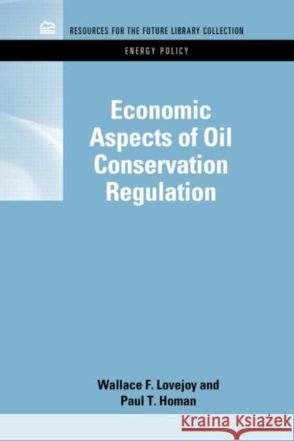 Economic Aspects of Oil Conservation Regulation Wallace F. Lovejoy Paul T. Homan 9781617260186 Rff Press